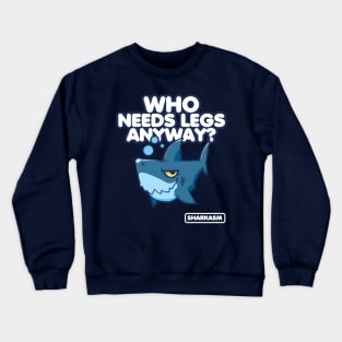 Sharkasm, Who needs legs anyway Crewneck Sweatshirt